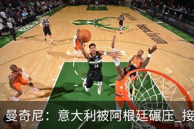曼奇尼：意大利被阿根廷碾压 接下去将全面革新