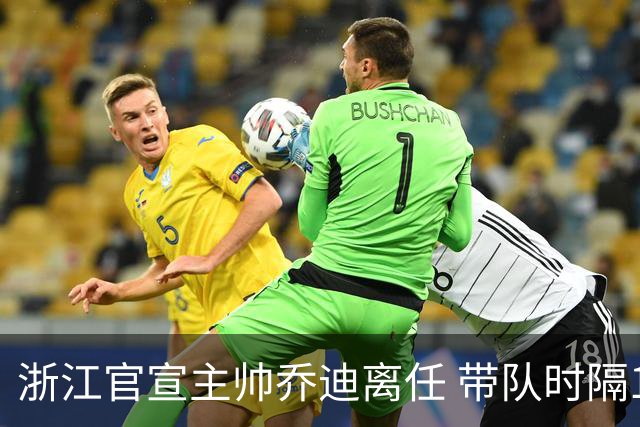 浙江官宣主帅乔迪离任 带队时隔12年重回亚冠